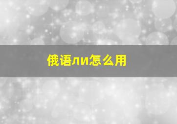 俄语ли怎么用