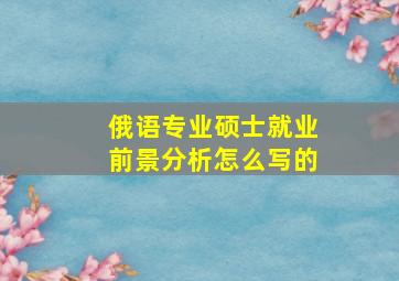 俄语专业硕士就业前景分析怎么写的