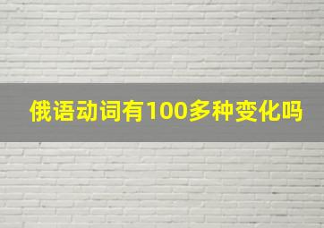 俄语动词有100多种变化吗