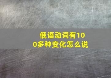 俄语动词有100多种变化怎么说