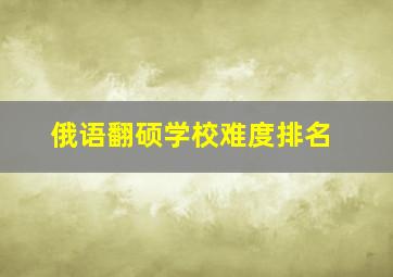 俄语翻硕学校难度排名