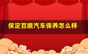 保定百顺汽车保养怎么样