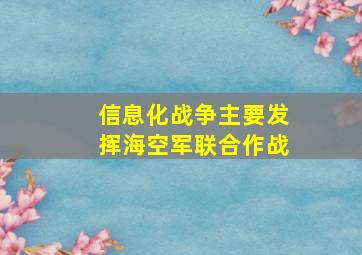 信息化战争主要发挥海空军联合作战