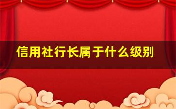 信用社行长属于什么级别