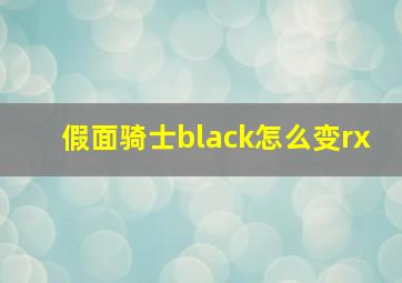 假面骑士black怎么变rx