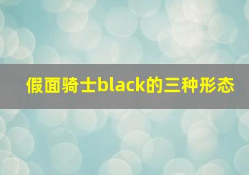 假面骑士black的三种形态