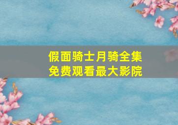 假面骑士月骑全集免费观看最大影院