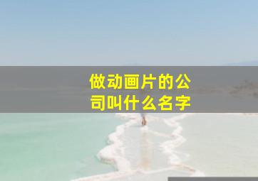 做动画片的公司叫什么名字