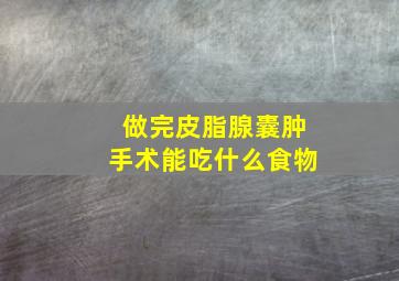 做完皮脂腺囊肿手术能吃什么食物