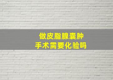 做皮脂腺囊肿手术需要化验吗