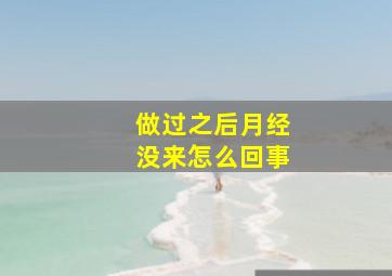 做过之后月经没来怎么回事