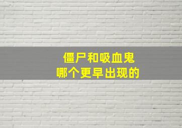 僵尸和吸血鬼哪个更早出现的