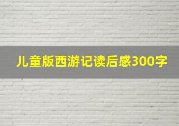 儿童版西游记读后感300字