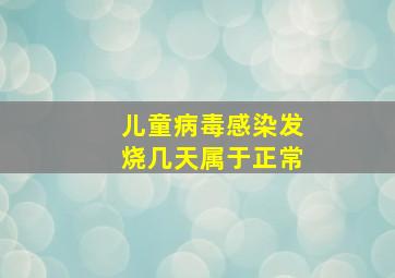 儿童病毒感染发烧几天属于正常