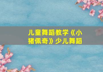 儿童舞蹈教学《小猪佩奇》少儿舞蹈