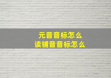 元音音标怎么读辅音音标怎么