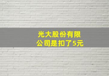 光大股份有限公司是扣了5元