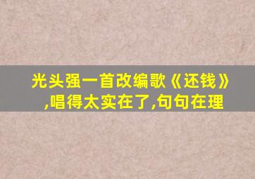 光头强一首改编歌《还钱》,唱得太实在了,句句在理