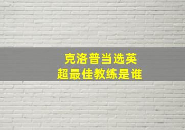 克洛普当选英超最佳教练是谁