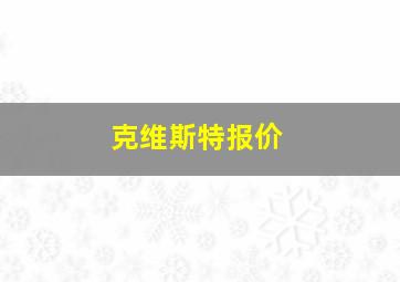 克维斯特报价