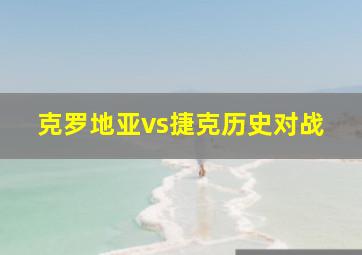 克罗地亚vs捷克历史对战