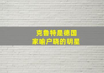 克鲁特是德国家喻户晓的明星