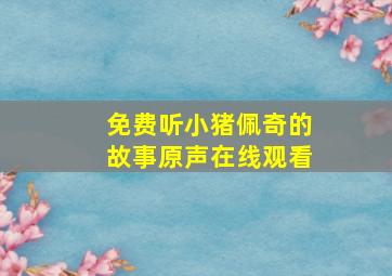 免费听小猪佩奇的故事原声在线观看