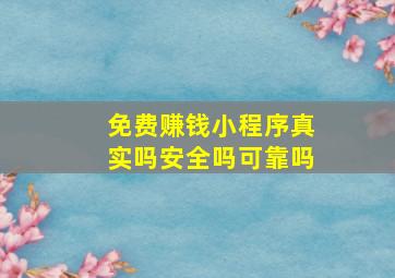 免费赚钱小程序真实吗安全吗可靠吗