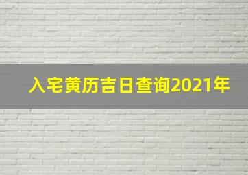 入宅黄历吉日查询2021年