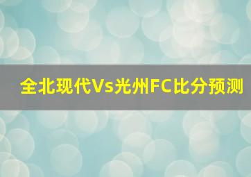 全北现代Vs光州FC比分预测