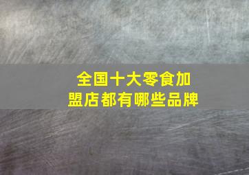 全国十大零食加盟店都有哪些品牌