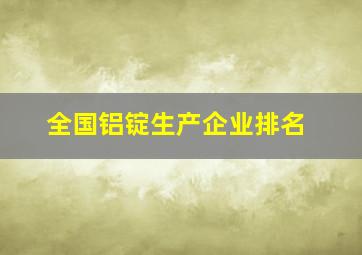 全国铝锭生产企业排名