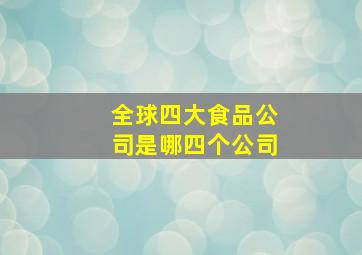 全球四大食品公司是哪四个公司