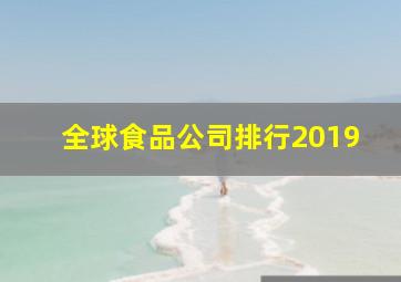 全球食品公司排行2019