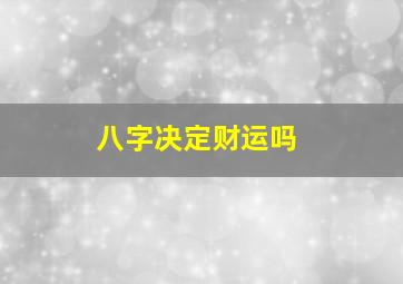 八字决定财运吗