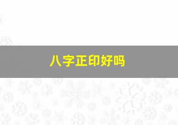 八字正印好吗