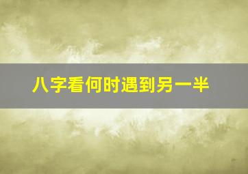 八字看何时遇到另一半