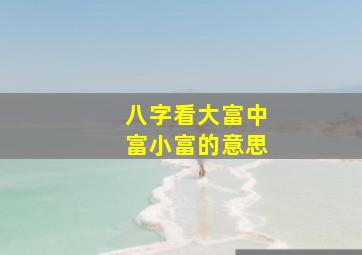 八字看大富中富小富的意思