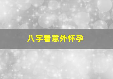 八字看意外怀孕