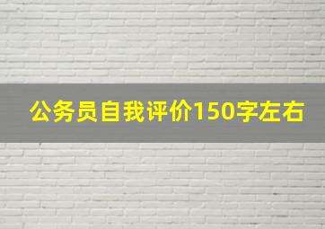 公务员自我评价150字左右