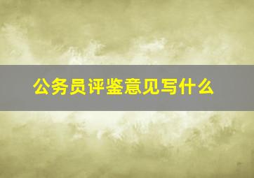 公务员评鉴意见写什么