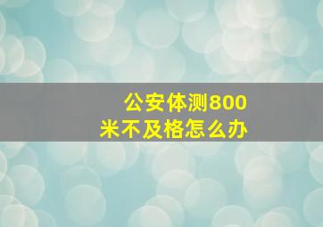 公安体测800米不及格怎么办