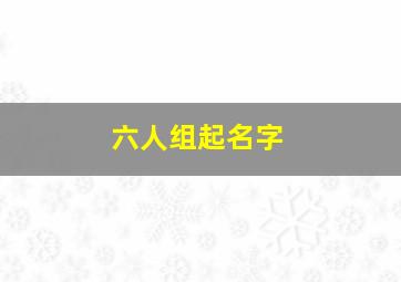 六人组起名字