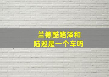 兰德酷路泽和陆巡是一个车吗