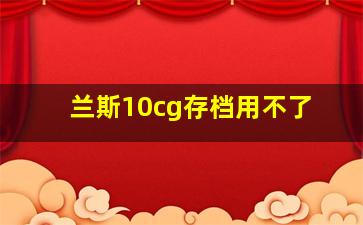 兰斯10cg存档用不了