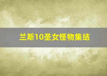 兰斯10圣女怪物集结