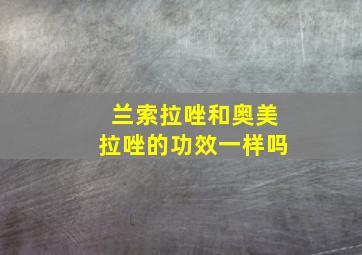 兰索拉唑和奥美拉唑的功效一样吗