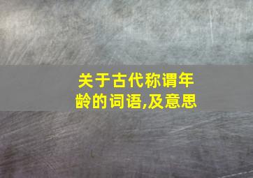 关于古代称谓年龄的词语,及意思