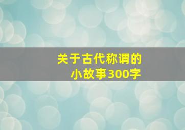 关于古代称谓的小故事300字