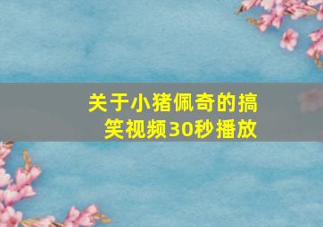 关于小猪佩奇的搞笑视频30秒播放